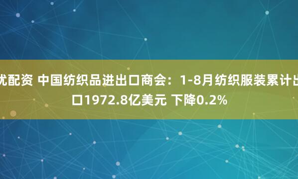 优配资 中国纺织品进出口商会：1-8月纺织服装累计出口1972.8亿美元 下降0.2%