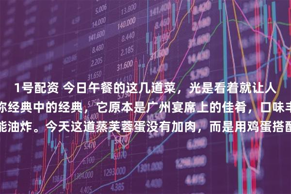 1号配资 今日午餐的这几道菜，光是看着就让人垂涎欲滴！蒸芙蓉蛋堪称经典中的经典，它原本是广州宴席上的佳肴，口味丰富多样，既能蒸制又能油炸。今天这道蒸芙蓉蛋没有加肉，而是用鸡蛋搭配胡萝卜丁、洋葱丁和香菇丁，营养十分丰富。其做法并不复杂，只需将这些食材放入碗中，加入调料搅拌均匀，下锅煎几分钟，接着浇上用